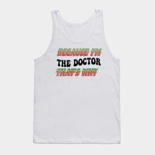 BECAUSE I'M THE DOCTOR : THATS WHY Tank Top